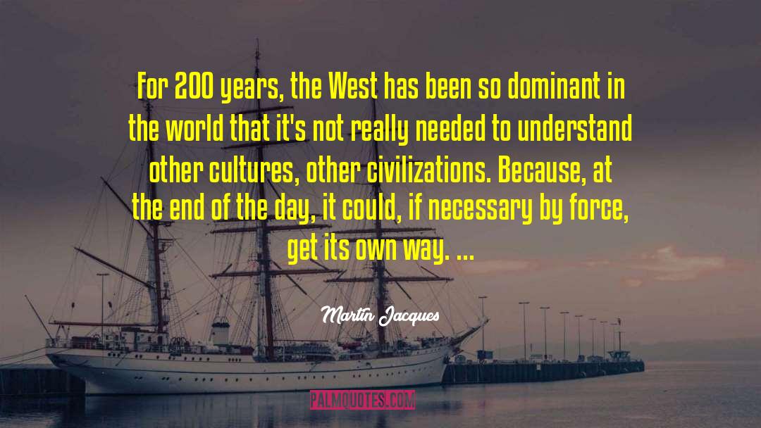 Martin Jacques Quotes: For 200 years, the West