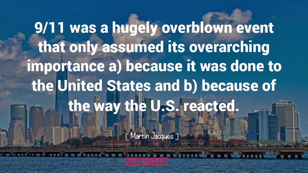 Martin Jacques Quotes: 9/11 was a hugely overblown