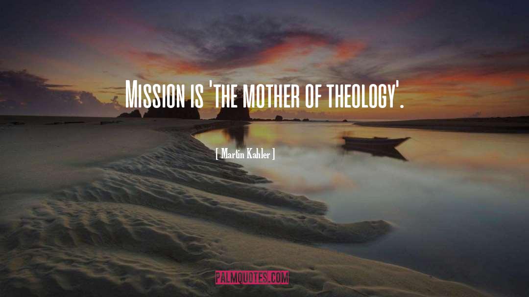 Martin Kahler Quotes: Mission is 'the mother of