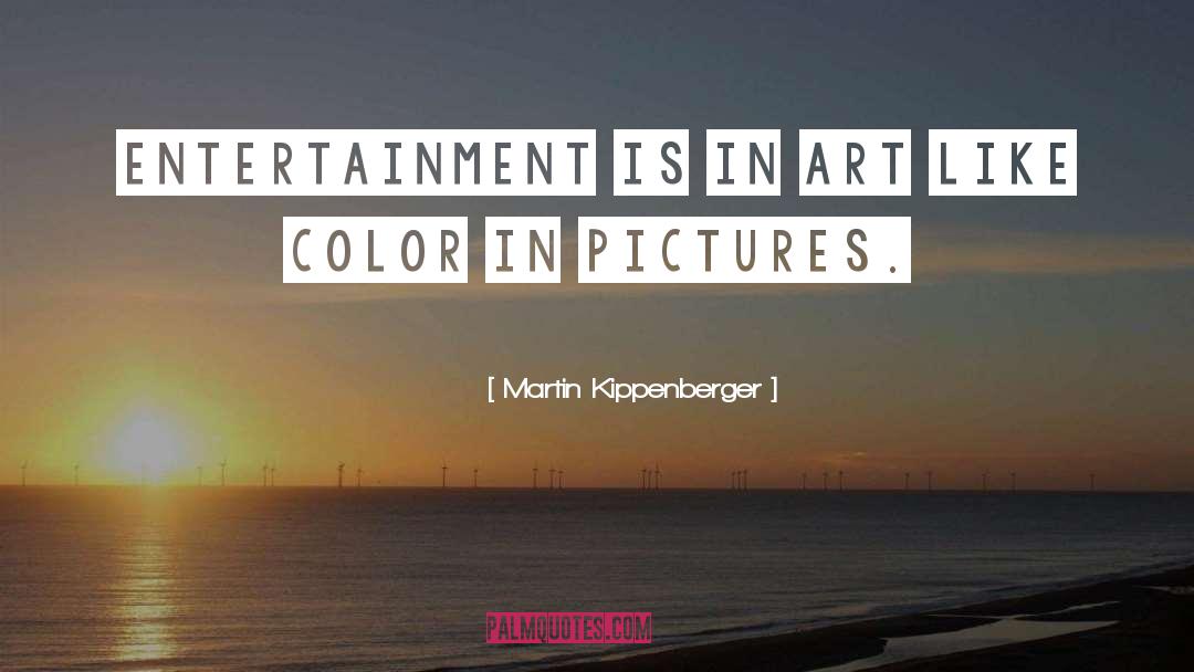 Martin Kippenberger Quotes: Entertainment is in art like