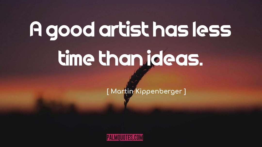 Martin Kippenberger Quotes: A good artist has less