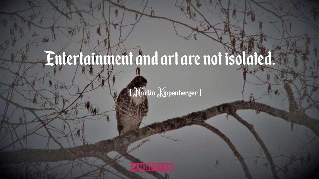 Martin Kippenberger Quotes: Entertainment and art are not
