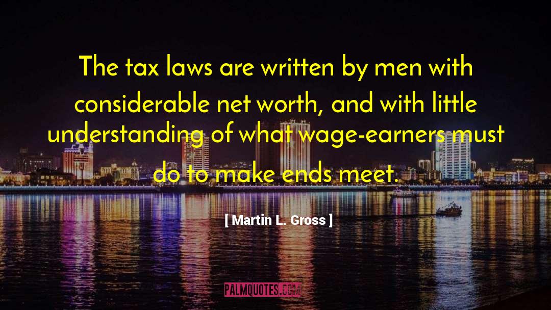 Martin L. Gross Quotes: The tax laws are written