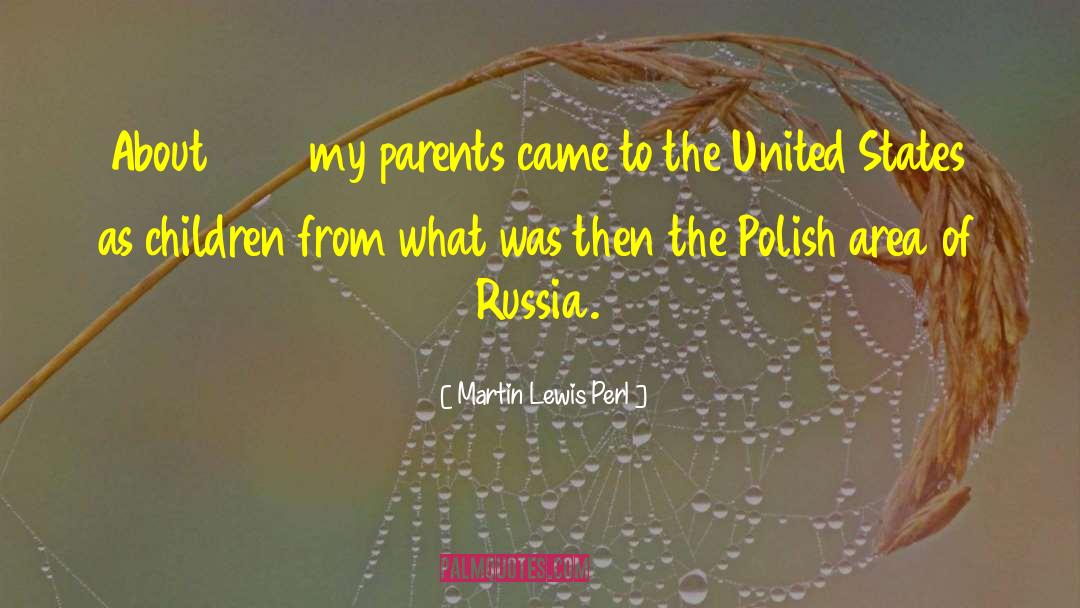 Martin Lewis Perl Quotes: About 1900 my parents came