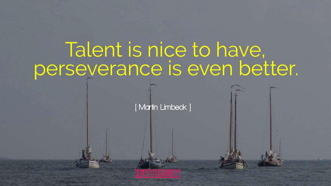 Martin Limbeck Quotes: Talent is nice to have,