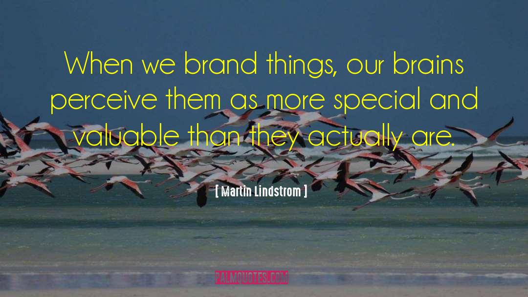Martin Lindstrom Quotes: When we brand things, our