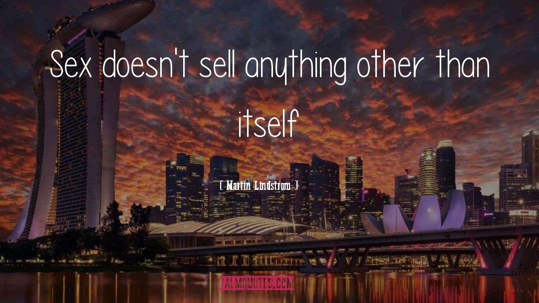 Martin Lindstrom Quotes: Sex doesn't sell anything other