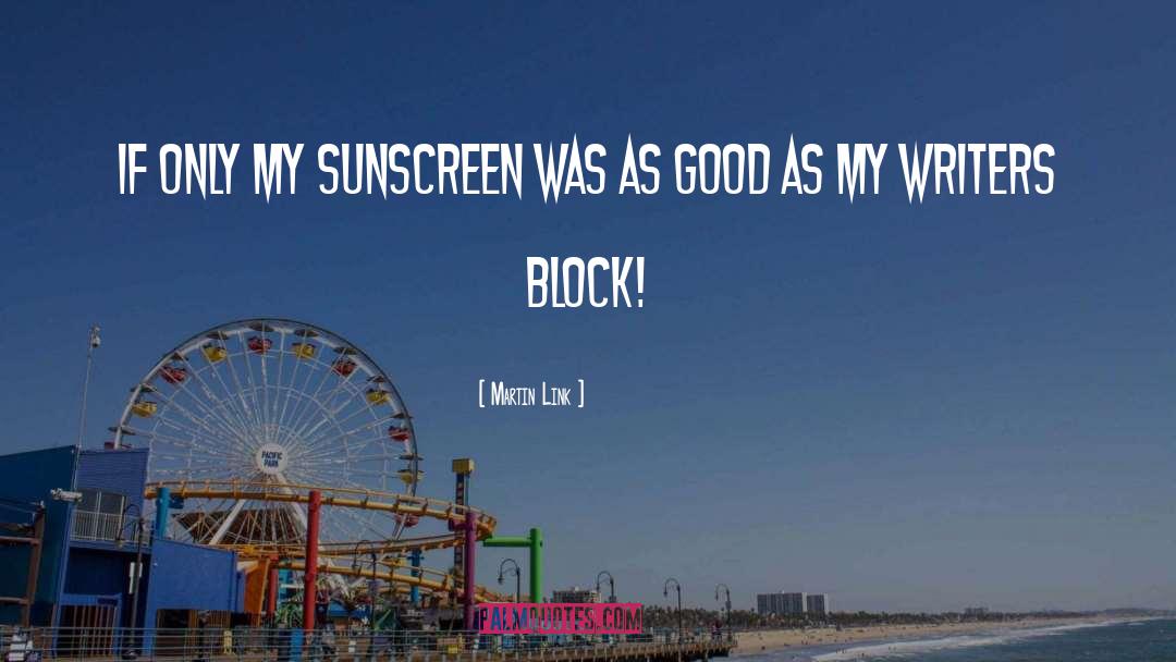 Martin Link Quotes: If only my sunscreen was