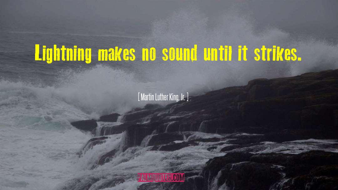 Martin Luther King, Jr. Quotes: Lightning makes no sound until
