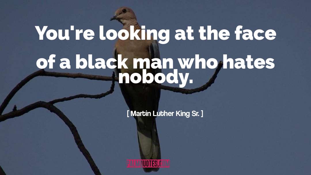 Martin Luther King Sr. Quotes: You're looking at the face