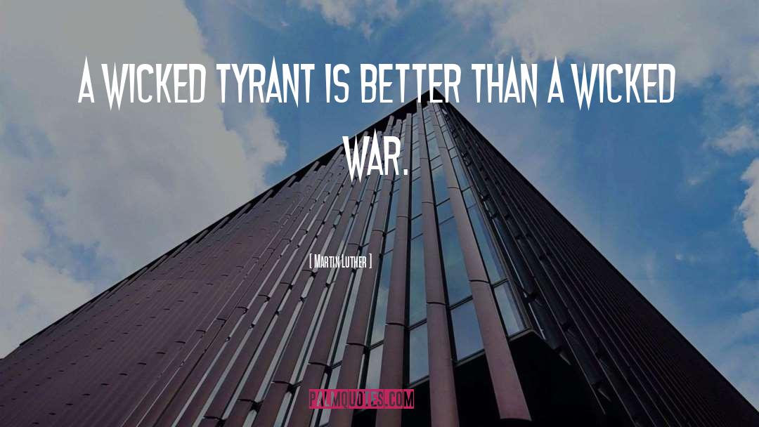 Martin Luther Quotes: A wicked tyrant is better