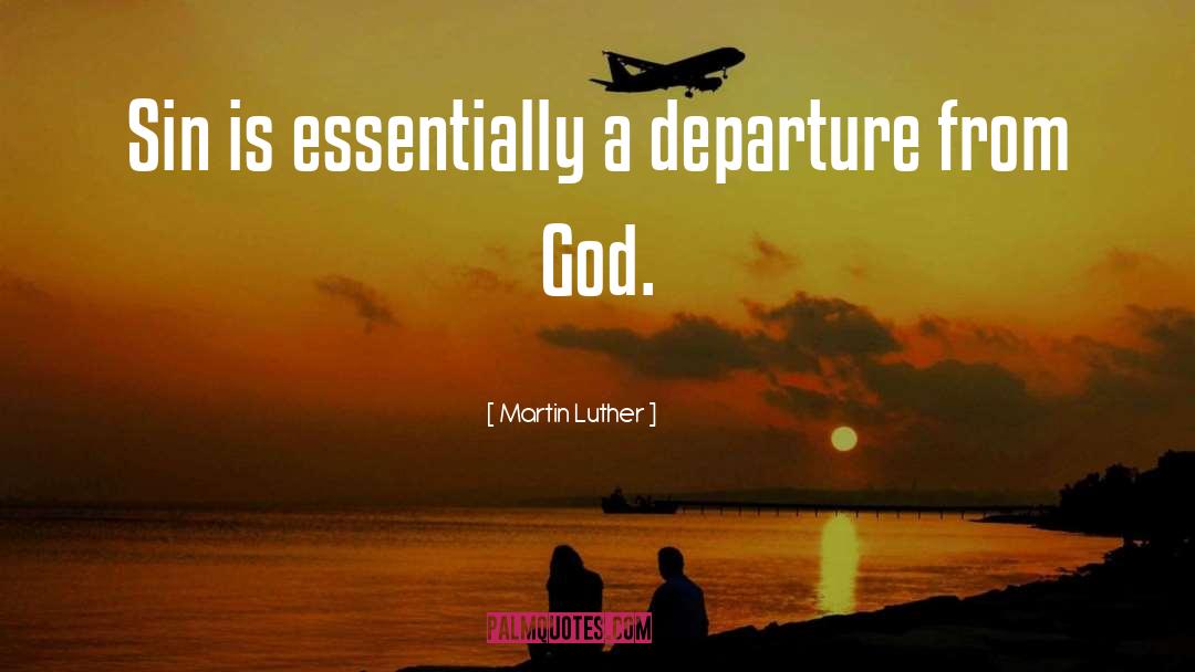 Martin Luther Quotes: Sin is essentially a departure