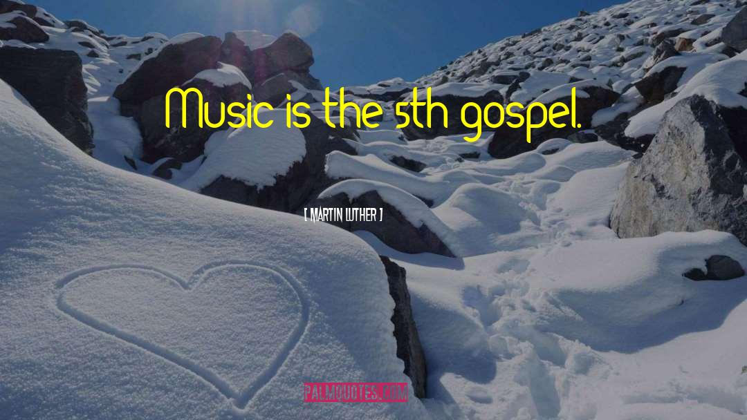 Martin Luther Quotes: Music is the 5th gospel.