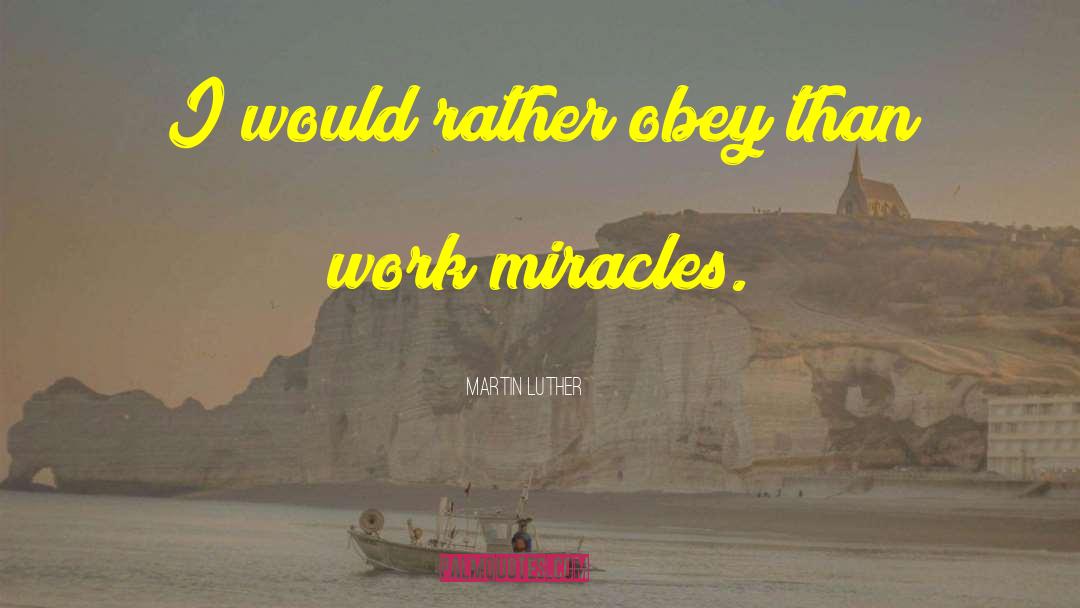 Martin Luther Quotes: I would rather obey than