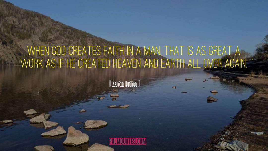 Martin Luther Quotes: When God creates faith in