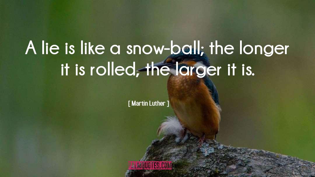 Martin Luther Quotes: A lie is like a