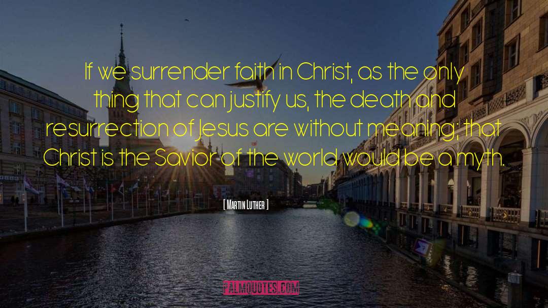 Martin Luther Quotes: If we surrender faith in