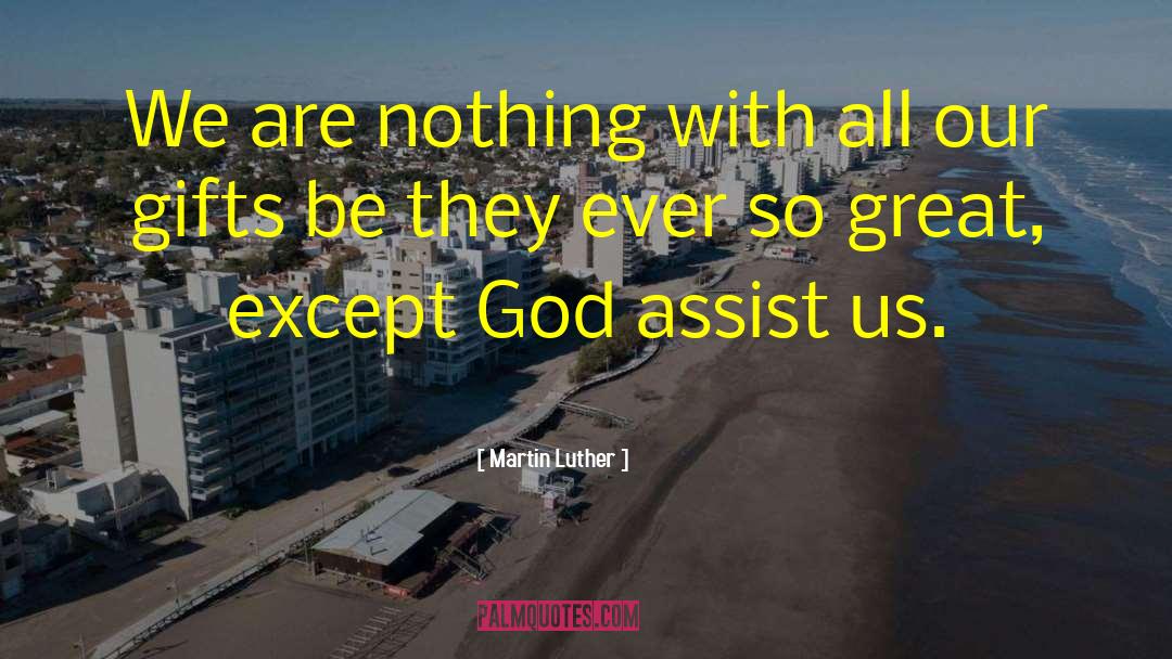 Martin Luther Quotes: We are nothing with all