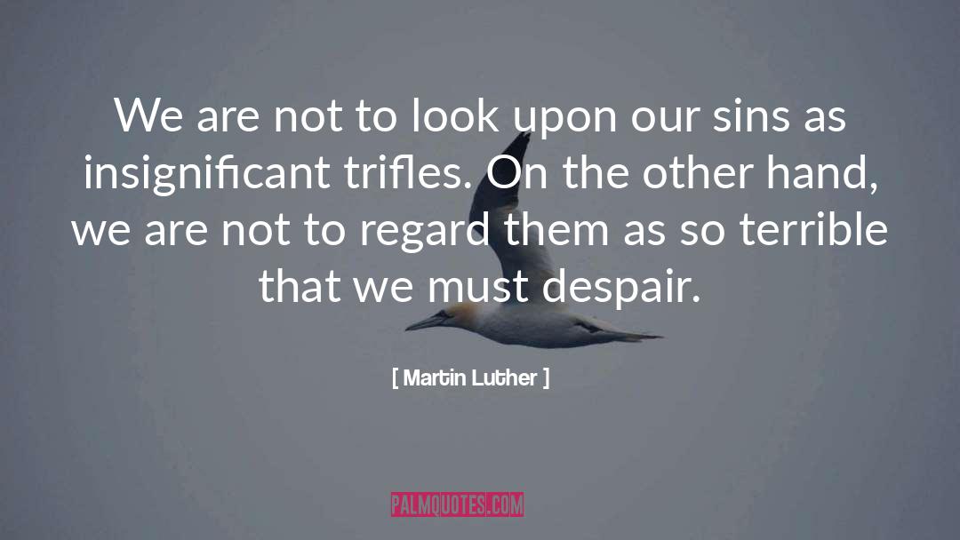 Martin Luther Quotes: We are not to look