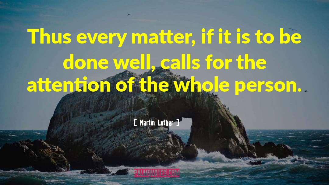 Martin Luther Quotes: Thus every matter, if it