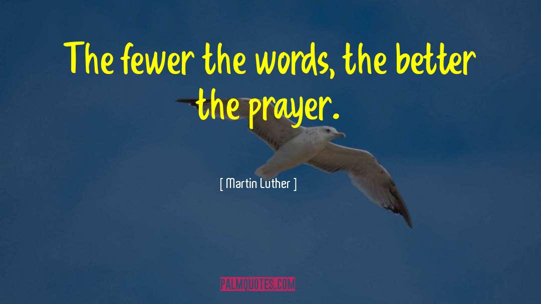 Martin Luther Quotes: The fewer the words, the