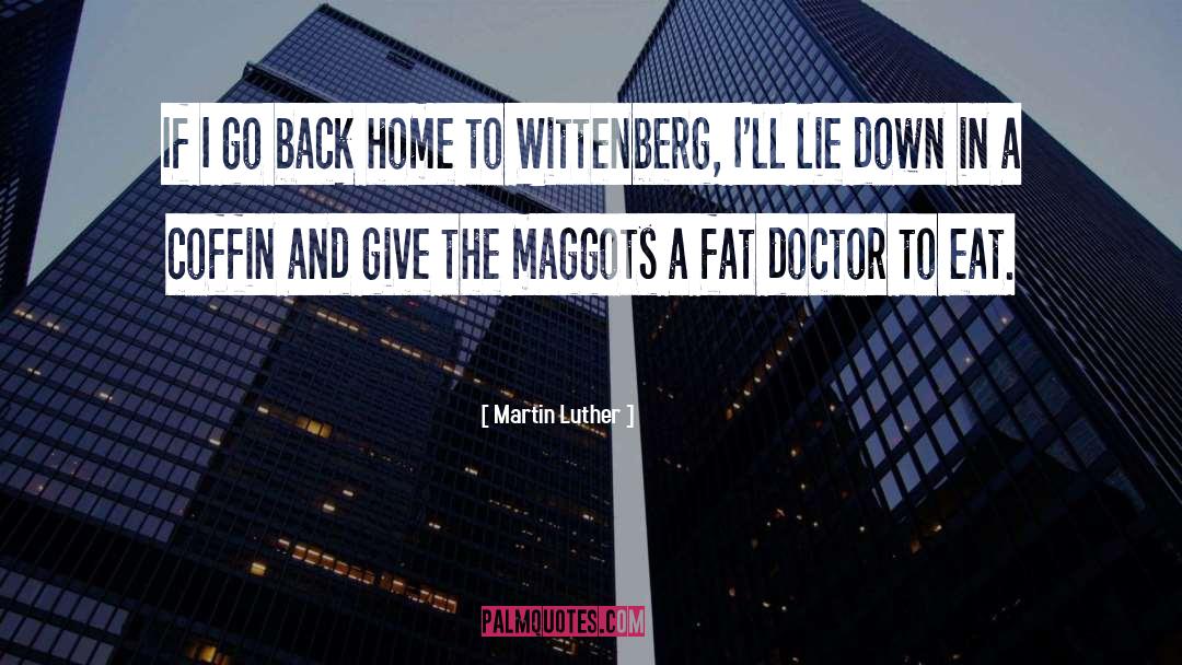 Martin Luther Quotes: If I go back home