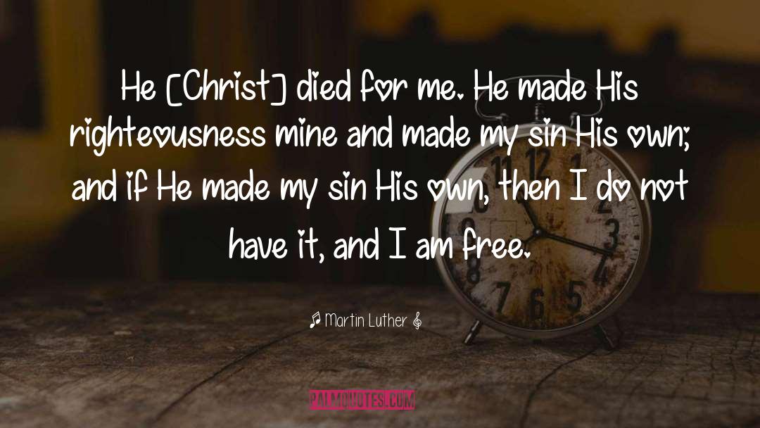 Martin Luther Quotes: He [Christ] died for me.