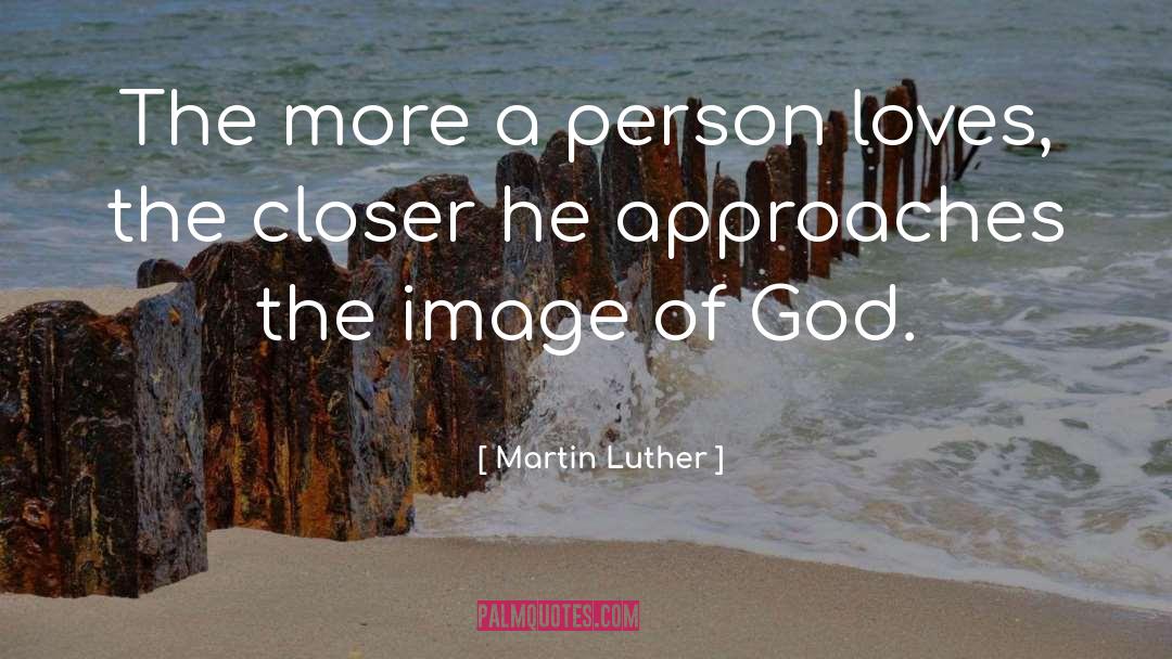 Martin Luther Quotes: The more a person loves,