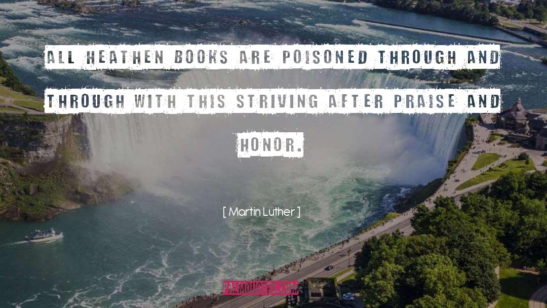 Martin Luther Quotes: All heathen books are poisoned