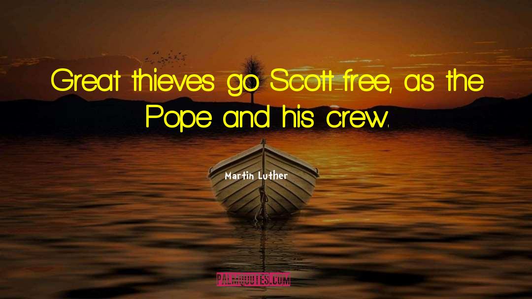Martin Luther Quotes: Great thieves go Scott-free, as