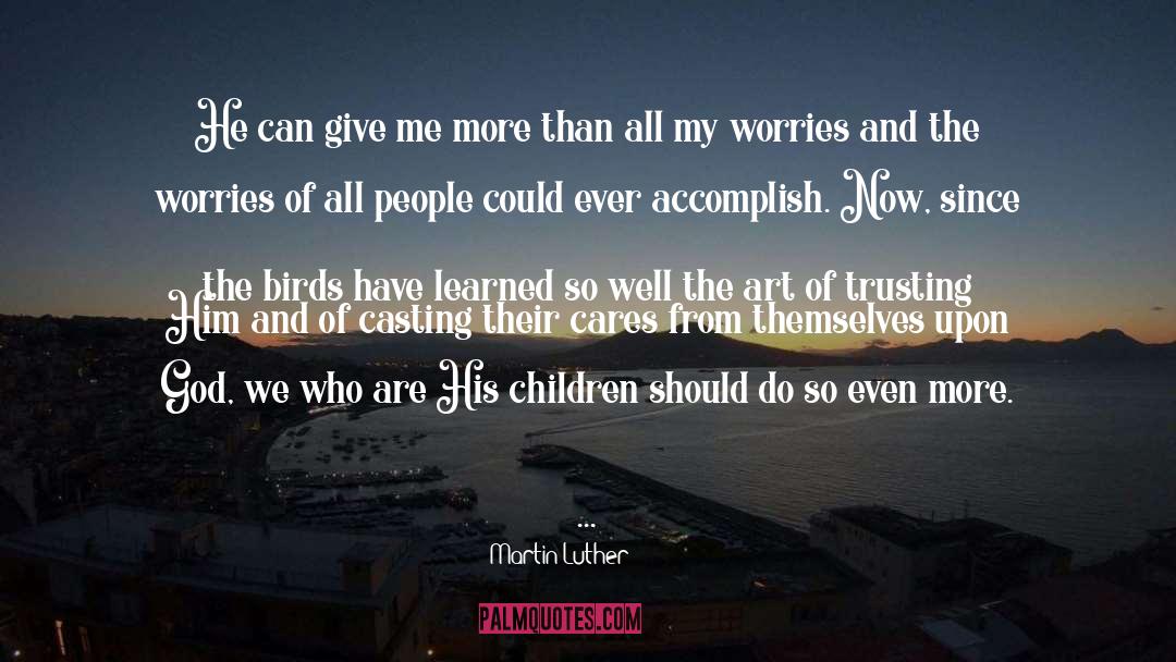 Martin Luther Quotes: He can give me more