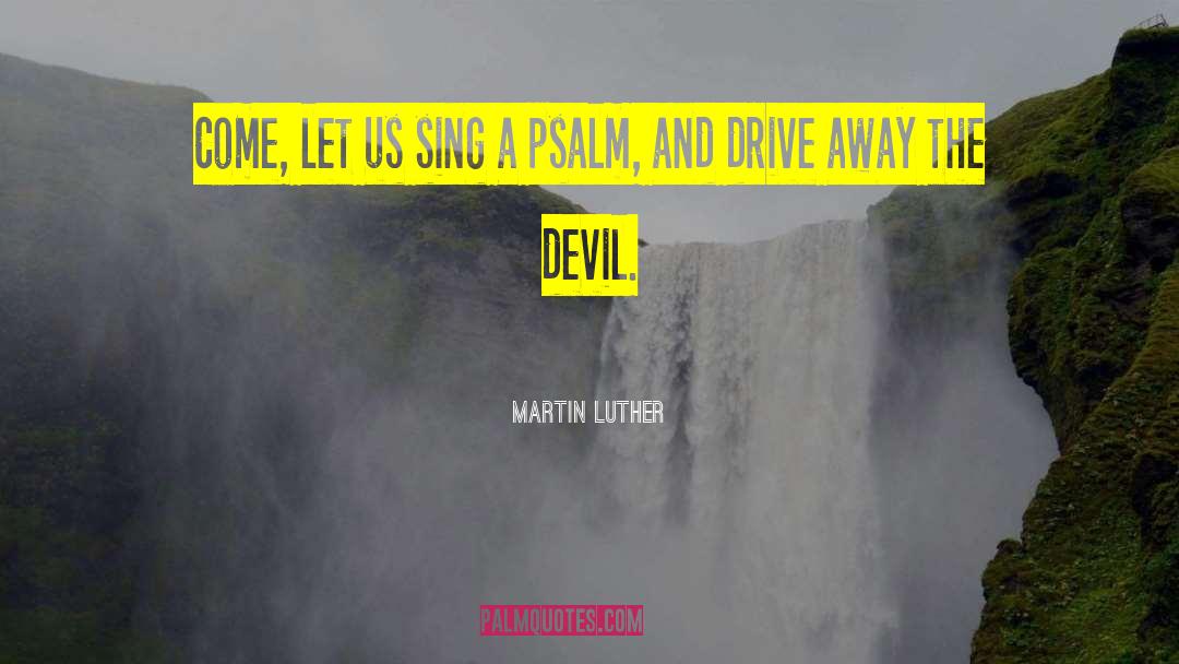 Martin Luther Quotes: Come, let us sing a