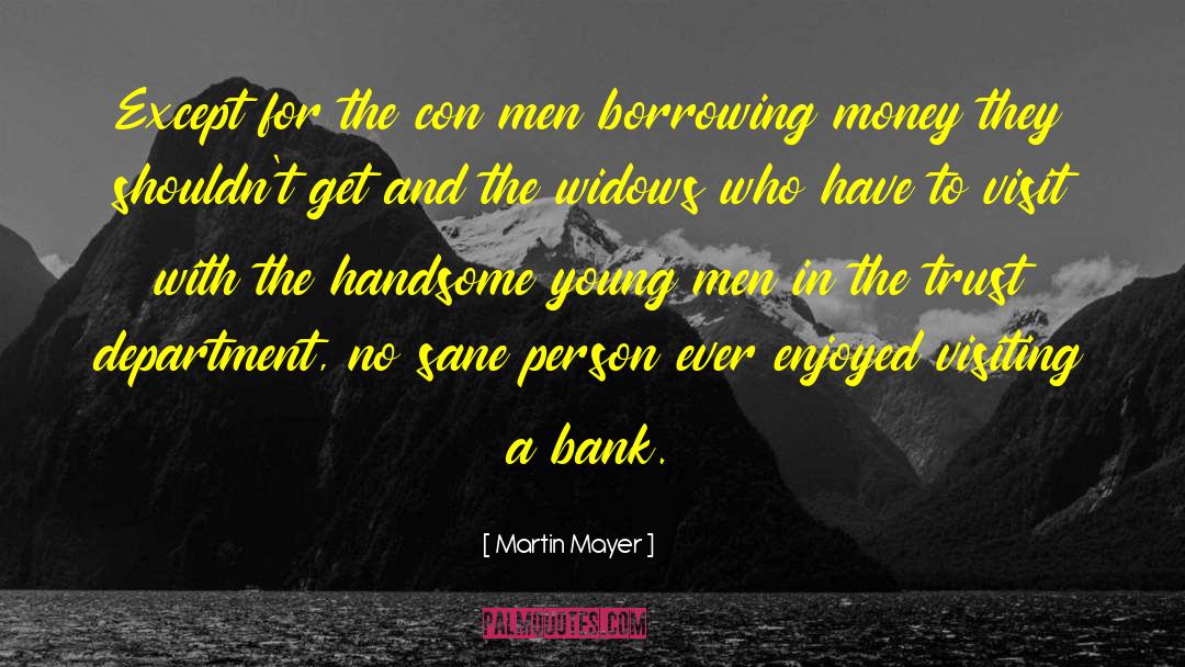 Martin Mayer Quotes: Except for the con men