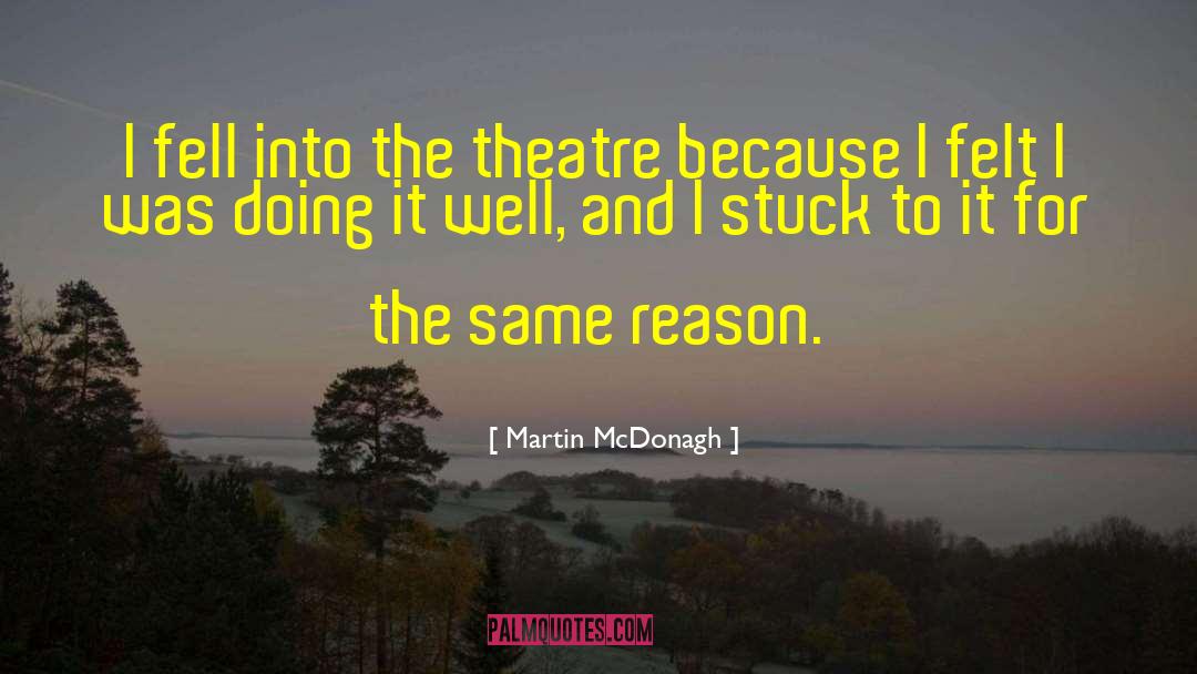 Martin McDonagh Quotes: I fell into the theatre
