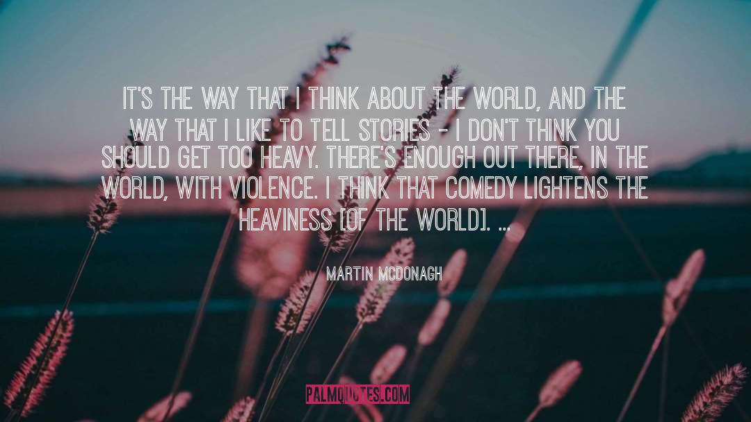 Martin McDonagh Quotes: It's the way that I