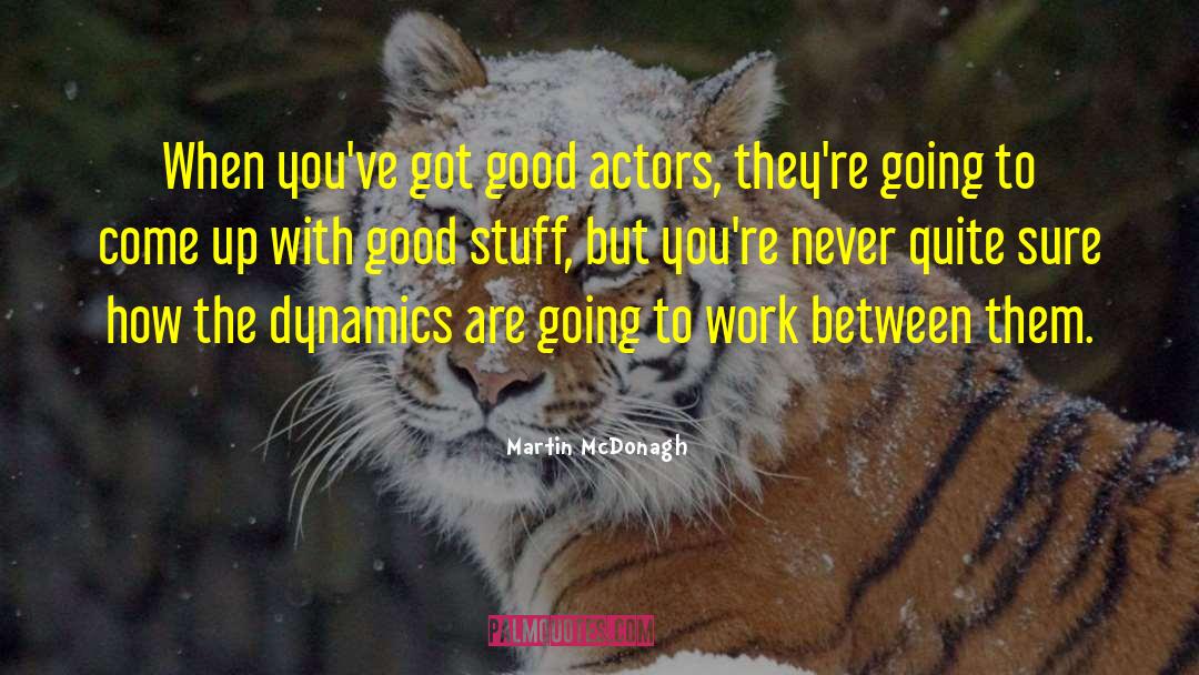 Martin McDonagh Quotes: When you've got good actors,