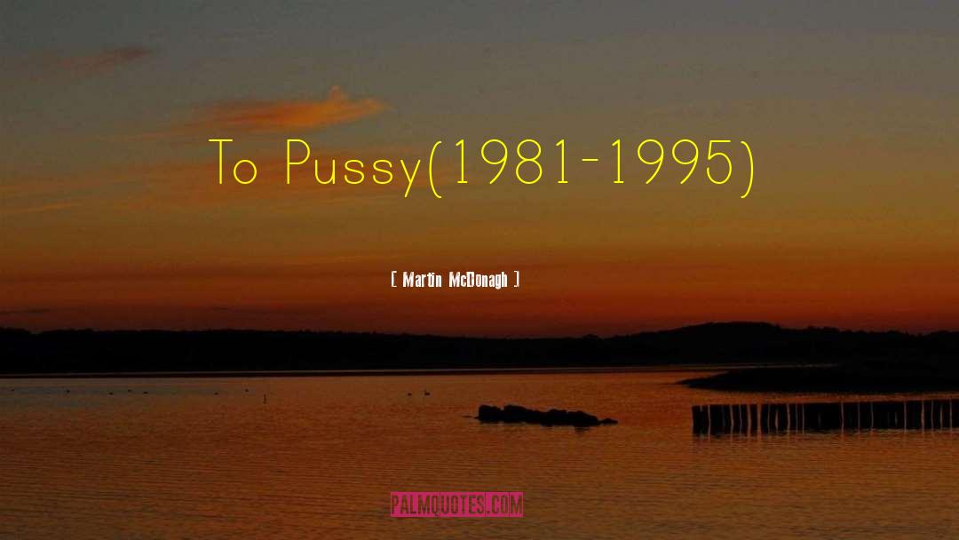 Martin McDonagh Quotes: To Pussy<br />(1981-1995)