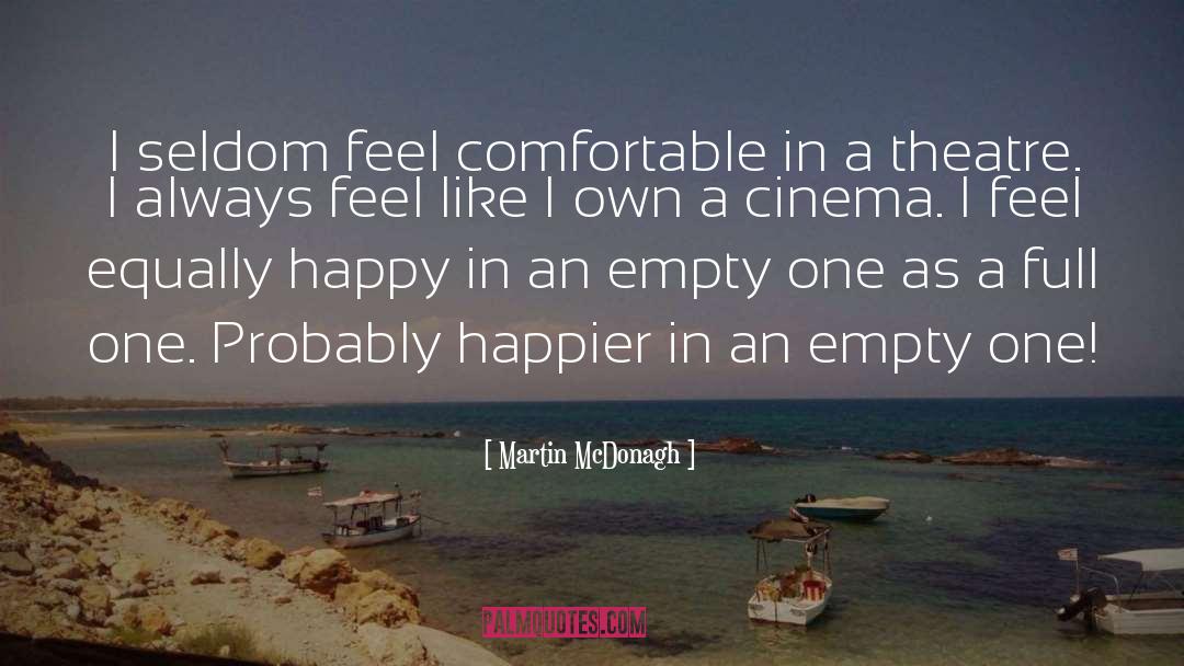 Martin McDonagh Quotes: I seldom feel comfortable in