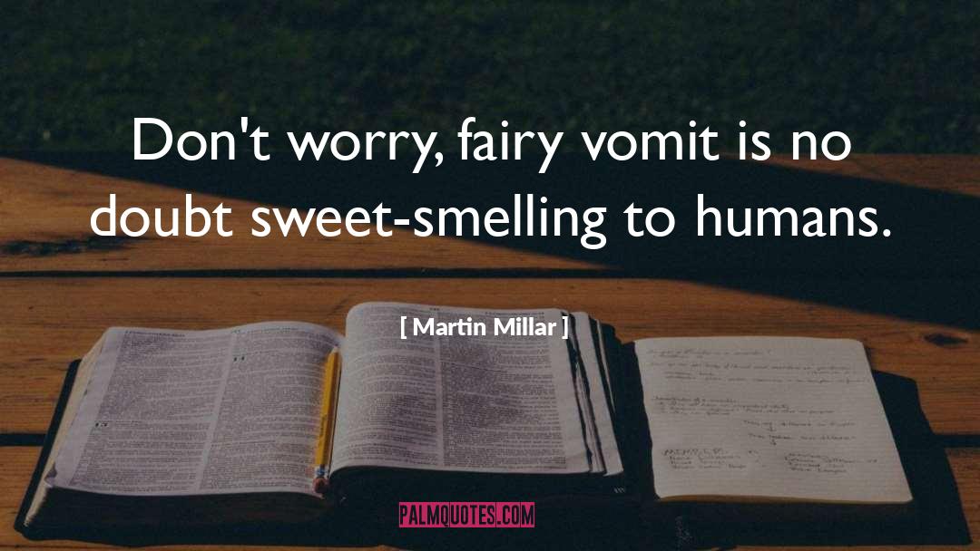 Martin Millar Quotes: Don't worry, fairy vomit is