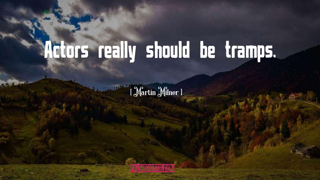 Martin Milner Quotes: Actors really should be tramps.