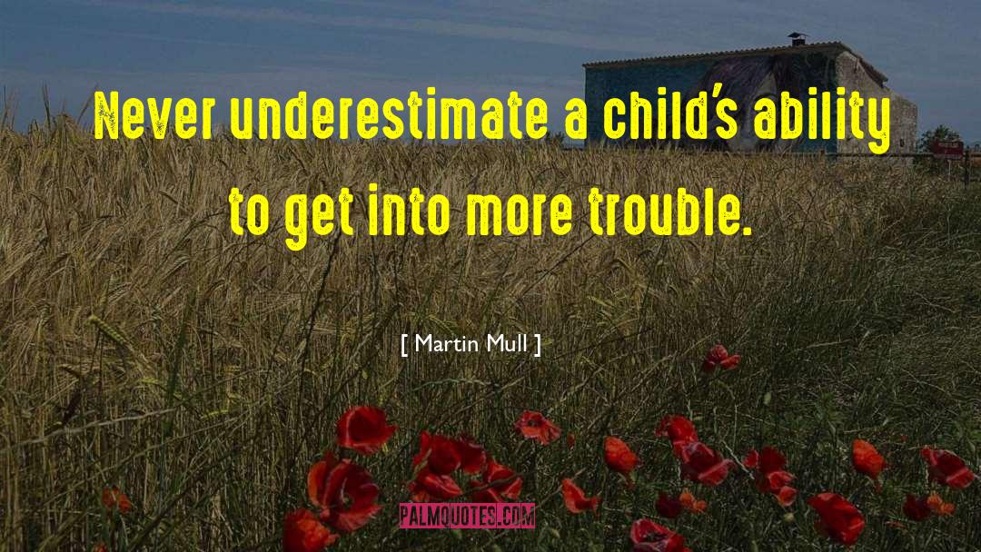 Martin Mull Quotes: Never underestimate a child's ability
