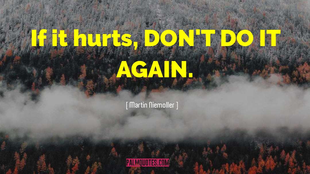 Martin Niemoller Quotes: If it hurts, DON'T DO