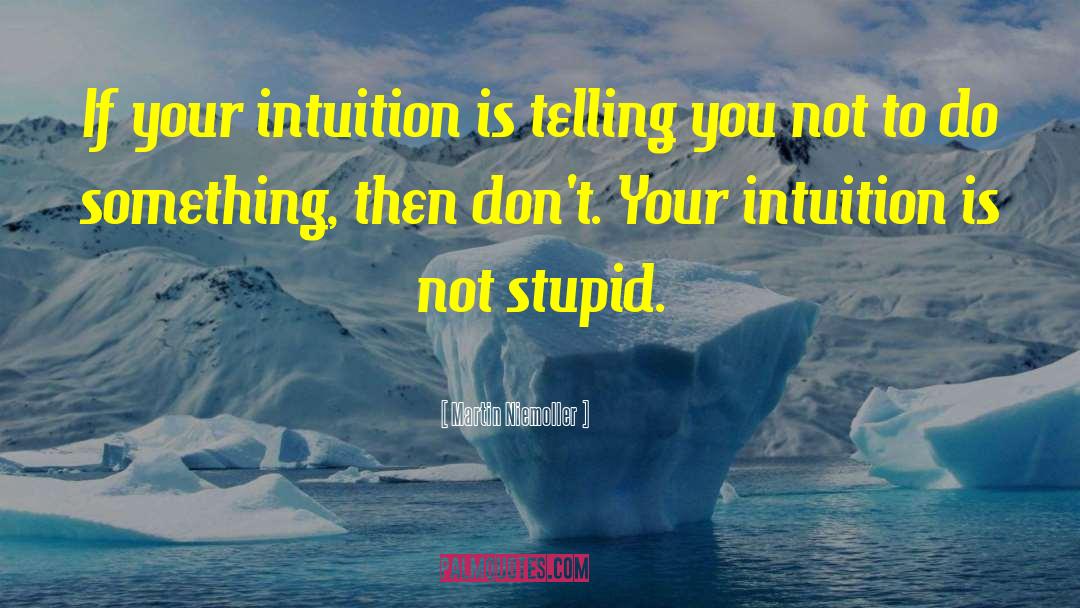 Martin Niemoller Quotes: If your intuition is telling