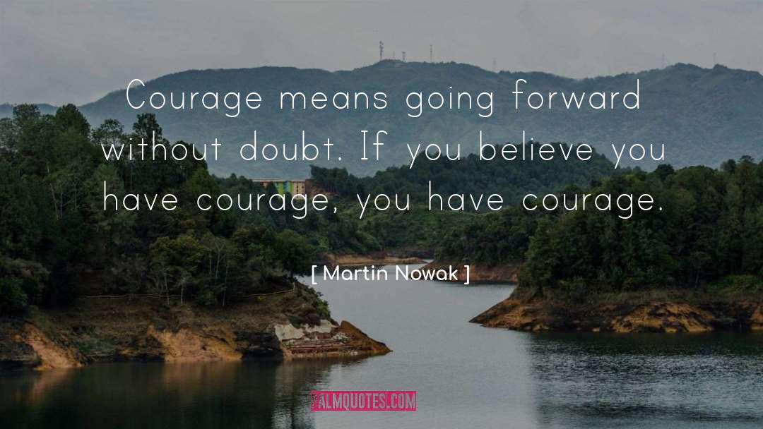 Martin Nowak Quotes: Courage means going forward without