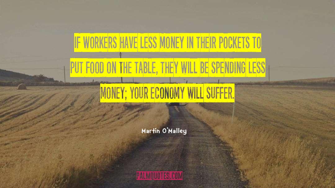 Martin O'Malley Quotes: If workers have less money