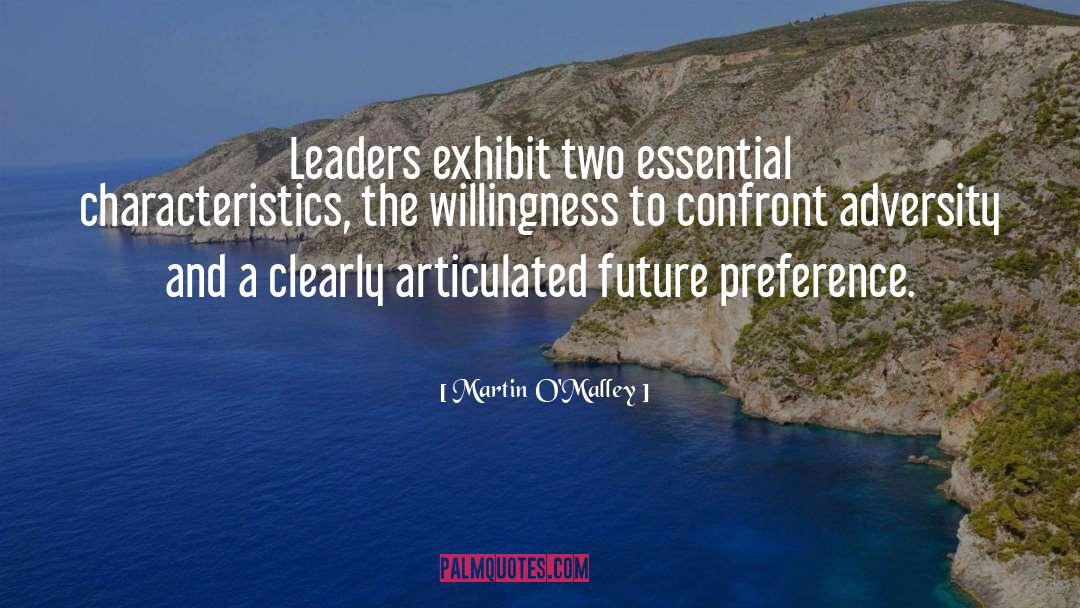 Martin O'Malley Quotes: Leaders exhibit two essential characteristics,