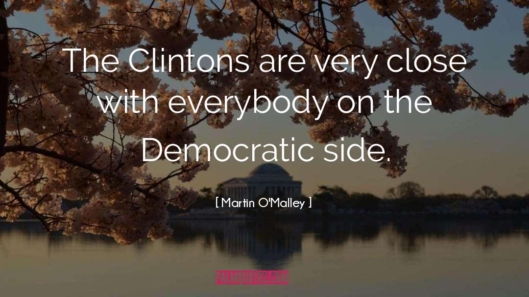 Martin O'Malley Quotes: The Clintons are very close