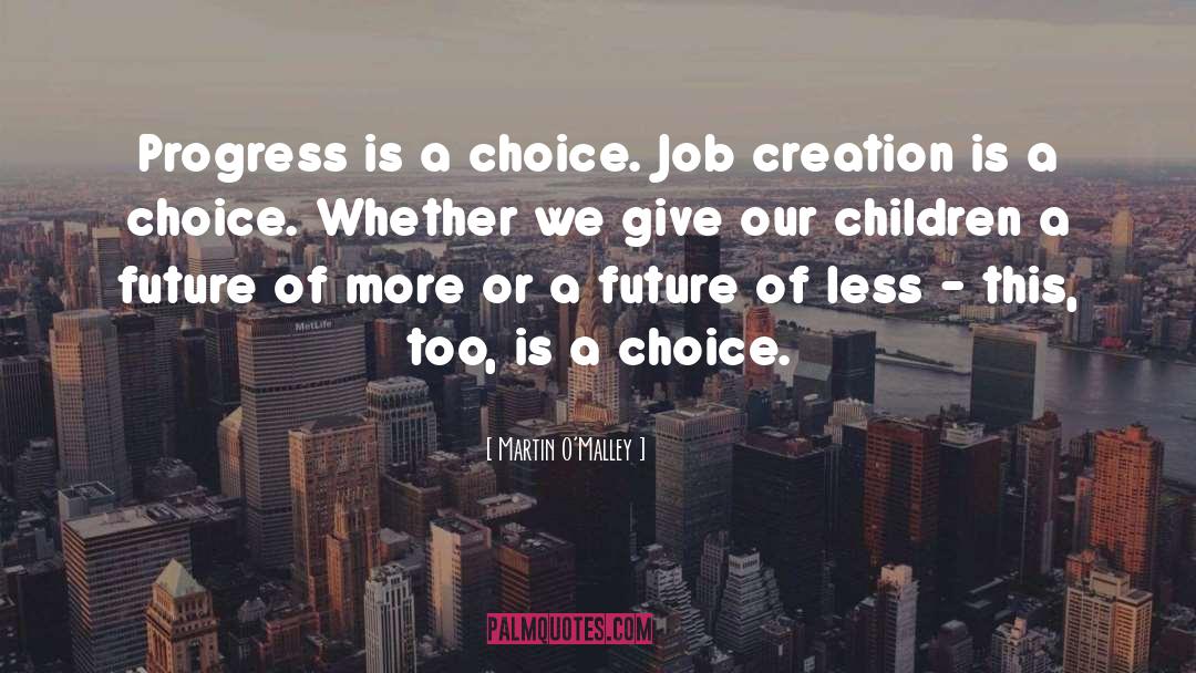 Martin O'Malley Quotes: Progress is a choice. Job