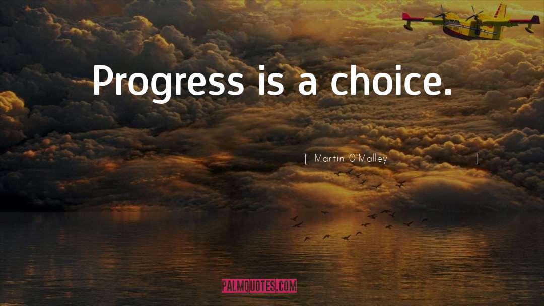 Martin O'Malley Quotes: Progress is a choice.