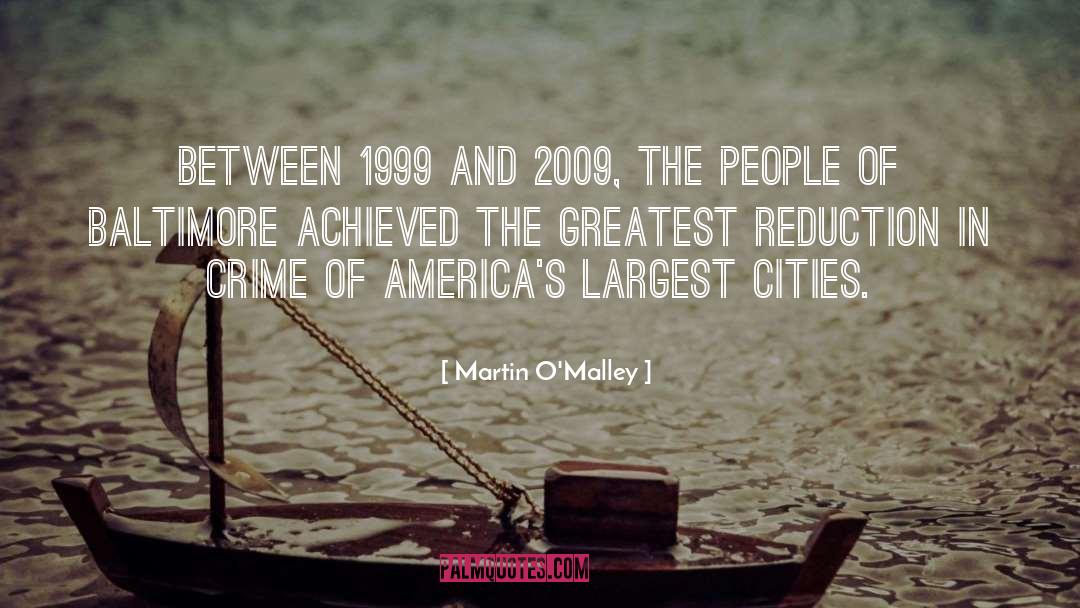 Martin O'Malley Quotes: Between 1999 and 2009, the